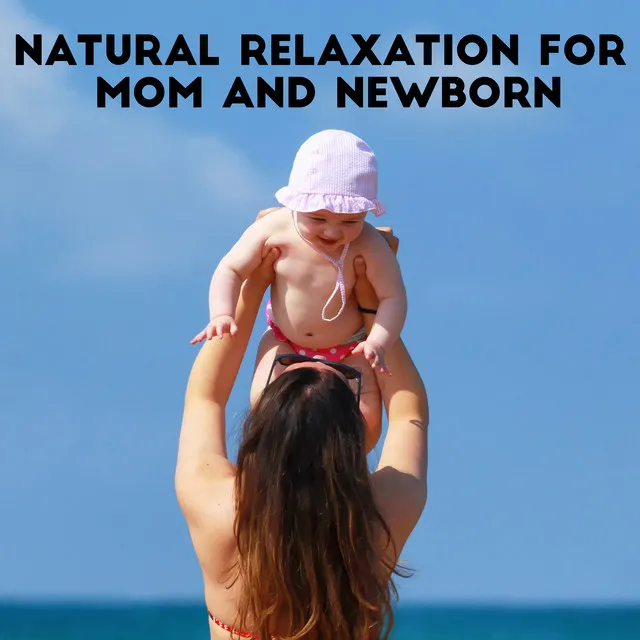 Natural Relaxation for Mom and Newborn - Peaceful New Age Music Collection with Beautiful Soundscapes, Moments Full of Love, Calming Rituals, Parenthood, Happy Maternity, Feel Better