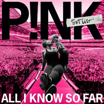 All I Know So Far: Setlist by P!nk