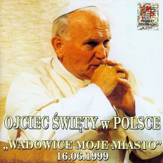 Ojciec Swiety w Polsce. Wadowice moje miasto 16.06.1999 by Jan Paweł II