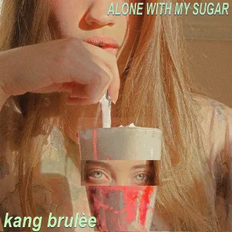 Alone With My Sugar by Kang Brulèe