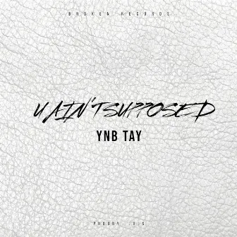 U Ain't Supposed by YNB Tay