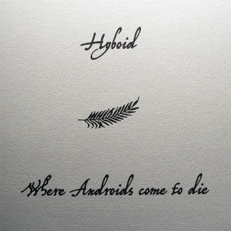 Where Androids Come to Die by Hyboid