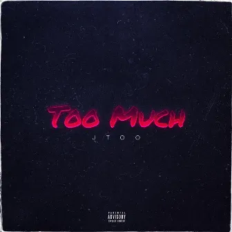 Too Much by JTOO