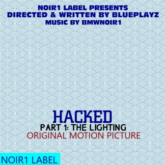 Hacked Part 1: The Lighting (Original Motion Picture Soundtrack) by BmwNoir1