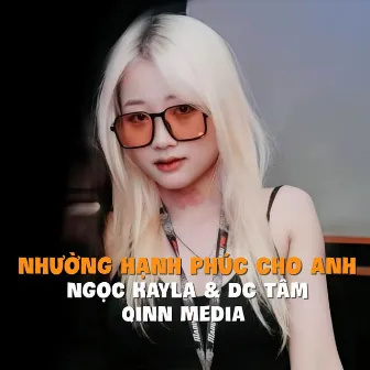 Nhường Hạnh Phúc Cho Anh (QINN REMIX) by Ngọc Kayla