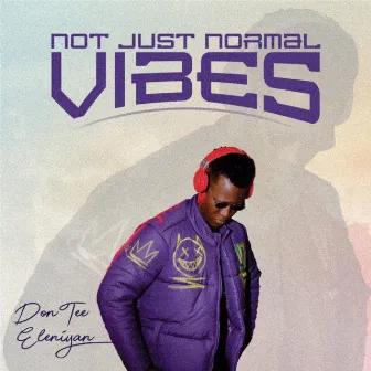 Not Just Normal Vibes by Don Tee Eleniyan