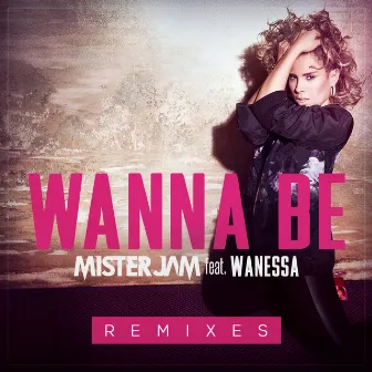 Wanna Be (Remixes) by Mister Jam