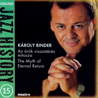 Hungarian Jazz History, Vol. 15: Karoly Binder: The Myth of Eternal Return by Károly Binder