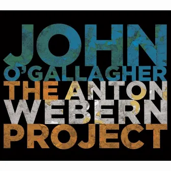 The Anton Webern Project by John O'Gallagher