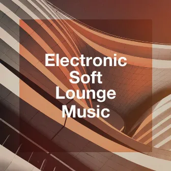 Electronic Soft Lounge Music by Electronic Vibes