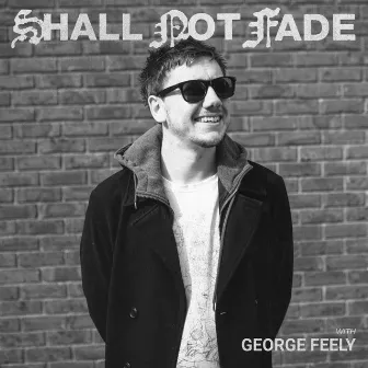 Shall Not Fade: George Feely (DJ Mix) by George Feely