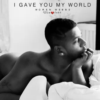 I Gave You My World ( Heartless ) by WOREN WEBBE