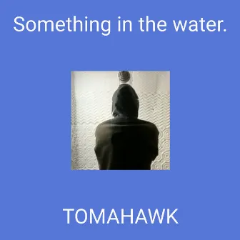 Something in the water. by Tomahawk