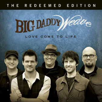 Love Come To Life: The Redeemed Edition by Big Daddy Weave