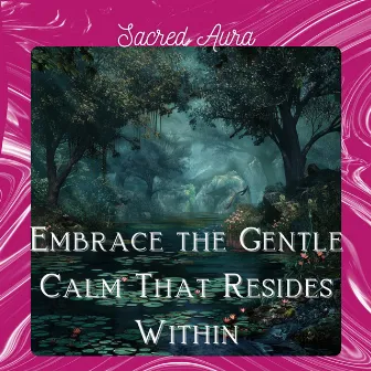 Embrace the Gentle Calm That Resides Within by Sacred Aura