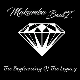 The Beginning of the Legacy by Makumba BeatZ