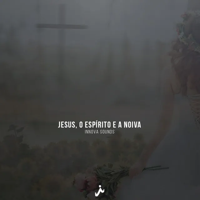 Jesus, o Espírito e a Noiva