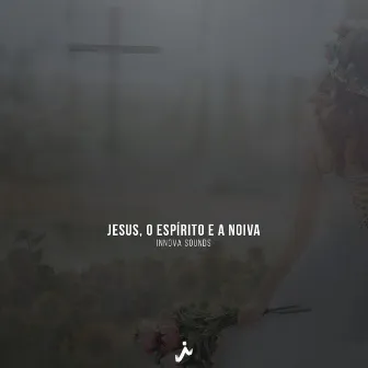 Jesus, o Espírito e a Noiva by Innova Sounds