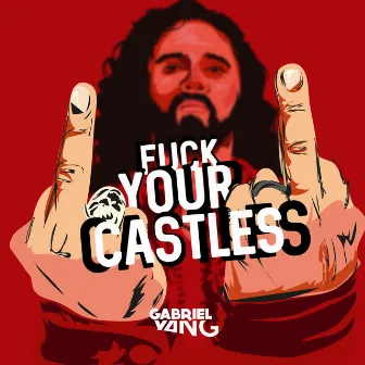 Fuck Your Castles by Gabriel Yang