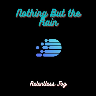 Nothing But the Rain by Relentless Fog