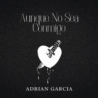 Aunque No Sea Conmigo by Adrian Garcia