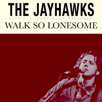 Walk So Lonesome (Live L.A. 1995) by The Jayhawks