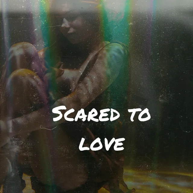 Scared To Love