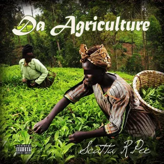 Da Agriculture by Scatta R.Pee