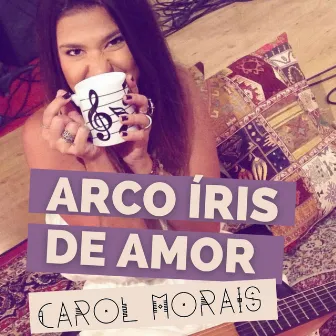 Arco Íris de Amor by Carol Morais