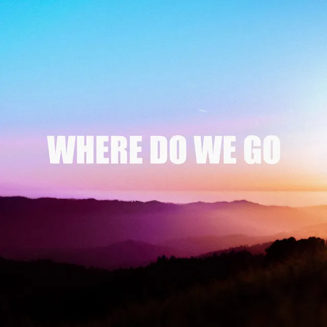 Where Do We Go