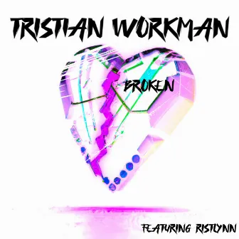 BROKEN by Tristian Workman