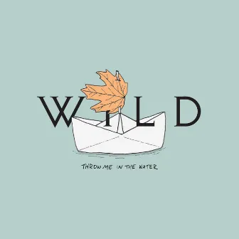 Throw Me in the Water by WILD