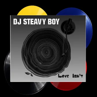 Love Isn't by DJ Steavy Boy