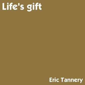 Life's Gift by Eric Tannery