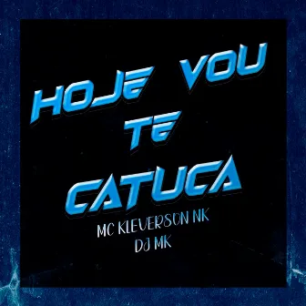 Hoje Vou Te Catuca by MC KLEVERSON NK