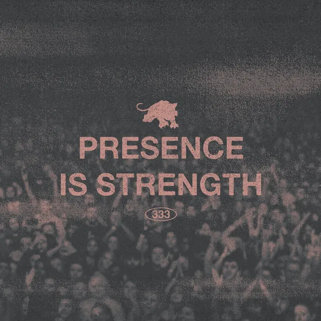 PRESENCE IS STRENGTH