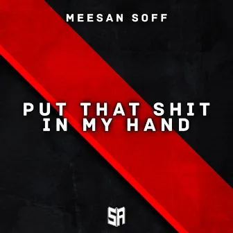 Put That Shit In My Hand by Meesan Soff