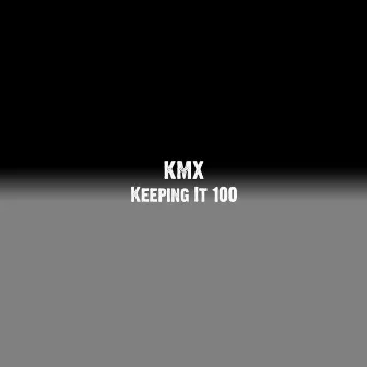 Keeping It 100 by KMX