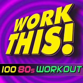 Work This! 100 80s Hits Workout by Work This! Workout