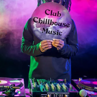 Club Chillhouse Music: Party Tunes from The Best Discos by Ibiza 2017