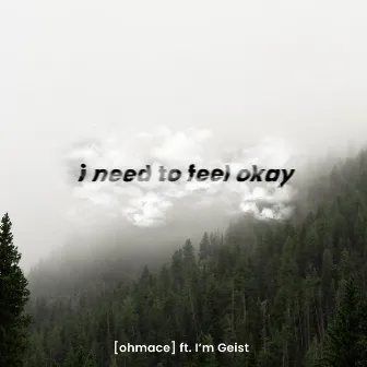 i need to feel okay by ohmace