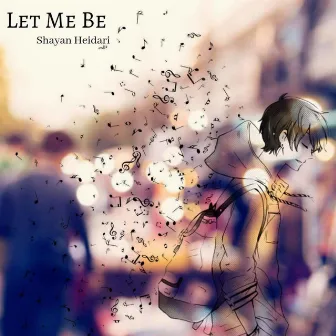 Let Me Be by Shayan Heidari