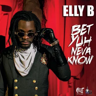 Bet Yuh Neva Know by Elly B