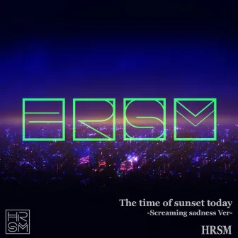 The time of sunset today (Screaming sadness Ver) by HRSM