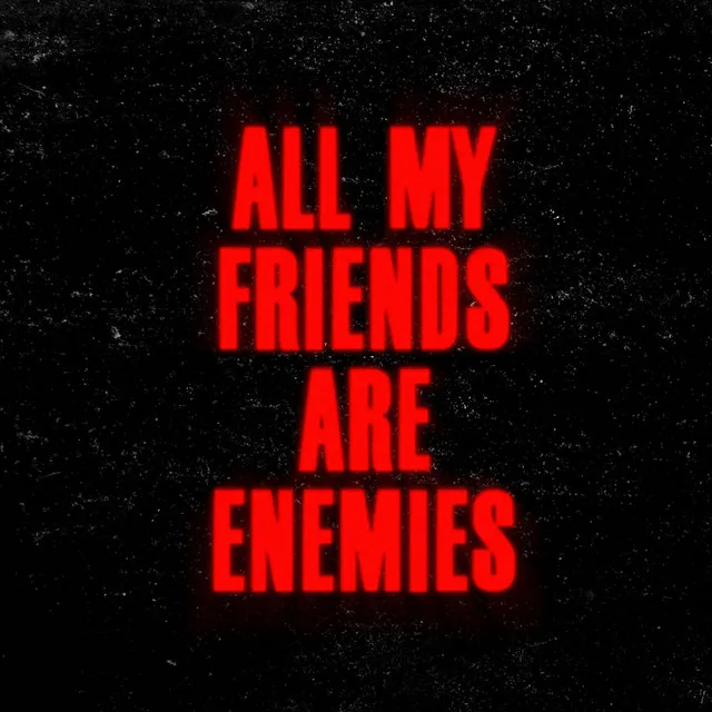 All My Friends Are Enemies