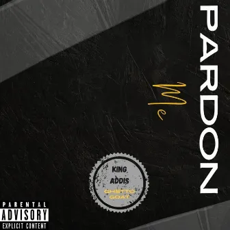 Pardon me by King Addis