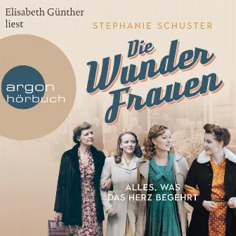 Die Wunderfrauen - Alles, was das Herz begehrt - Wunderfrauen-Trilogie, Band 1 (gekürzt) by Stephanie Schuster