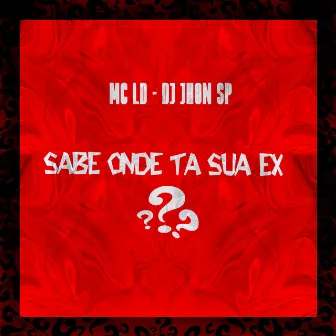 Sabe Onde Ta Sua Ex ? by Dj Jhon SP