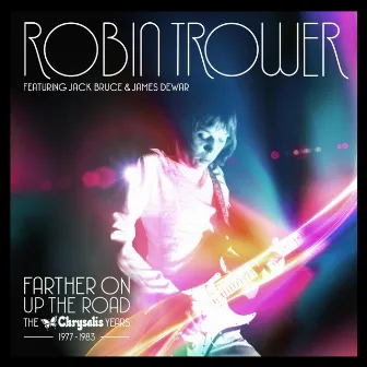 Farther on up the Road: The Chrysalis Years (1977-1983) by Robin Trower