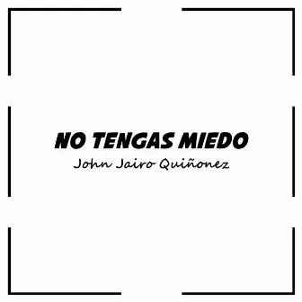 No Tengas Miedo (2023 Remastered Version) by John Jairo Quiñonez